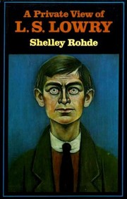 A private view of L.S. Lowry / Shelley Rohde ; foreword by John Rothenstein.