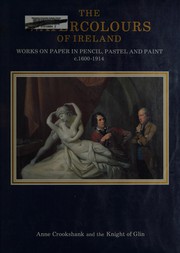 The watercolours of Ireland : works on paper in pencil, pastel and paint, c.1600-1914 / Anne Crookshank and the Knight of Glin.