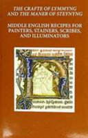 The crafte of lymmyng and the maner of steynyng : middle English recipes for painters, stainers, scribes, and illuminators / edited by Mark Clarke.