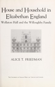 House and household in Elizabethan England : Wollaton Hall and the Willoughby family / Alice T. Friedman.