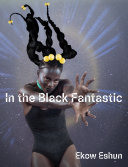 In the Black fantastic / Ekow Eshun.