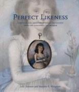 Perfect likeness : European and American portrait miniatures from the Cincinnati Art Museum / Julie Aronson, Marjorie E. Wieseman.