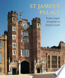 St James's Palace : from Leper Hospital to Royal Court / Rufus Bird, Simon Thurley, Michael Turner ; edited by Simon Thurley.