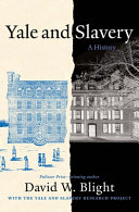 Yale and slavery : a history / David W. Blight with the Yale and Slavery Research Project ; foreword by Peter Salovey.