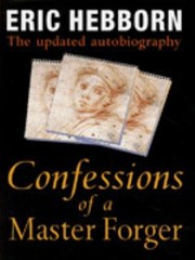 Confessions of a master forger : the updated autobiography / Eric Hebborn.