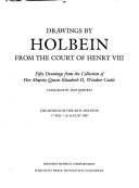 Drawings by Holbein from the court of Henry VIII : fifty drawings from the collection of Her Majesty Queen Elizabeth II, Windsor Castle : the Museum of Fine Arts, Houston, 17 May-16 August 1987 / catalogue by Jane Roberts.