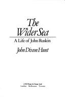 The wider sea : a life of John Ruskin / John Dixon Hunt.