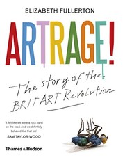 Artrage! : the story of the BritArt revolution / Elizabeth Fullerton.