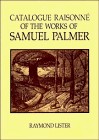 A catalogue raisonné of the works of Samuel Palmer / Raymond Lister.