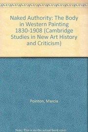 Naked authority : the body in western painting, 1830-1908 / Marcia Pointon.