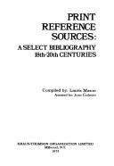 Print reference sources : a select bibliography, 18th-20th centuries / compiled by Lauris Mason ; assisted by Joan Ludman.