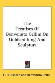 The treatises of Benvenuto Cellini on goldsmithing and sculpture / translated from the Italian by C.R. Ashbee.