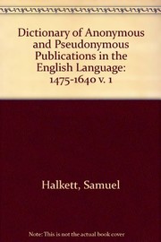 Halkett, Samuel, 1814-1871. A dictionary of anonymous and pseudonymous publications in the English language /