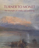 Turner to Monet : the triumph of landscape painting / Christine Dixon, Ron Radford and Lucina Ward.