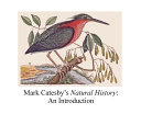 Mark Catesby's Natural History : an introduction / by Sylvia W. Bacon, E. Charles Nelson & David J. Elliott.