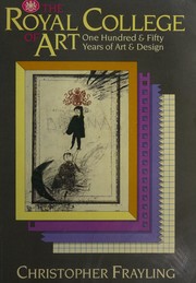 The Royal College of Art : one hundred & fifty years of art & design / Christopher Frayling ; with research by John Physick, Hilary Watson, and Bernard Myers.