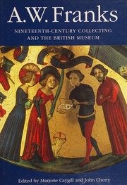 A. W. Franks : nineteenth-century collecting and the British Museum / edited by Marjorie Caygill and John Cherry.