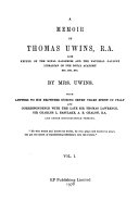 A memoir of Thomas Uwins, R.A. : with letters to his brothers during seven years spent in Italy and correspondence with the late Sir Thomas Lawrence, Sir Charles L. Eastlake, A.E. Chalon, R.A. and other distingusihed persons / by Mrs. Uwins.