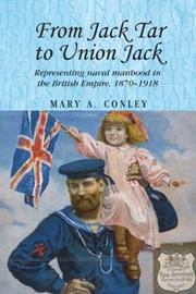 From Jack Tar to Union Jack : representing naval manhood in the British Empire, 1870-1918 / Mary A. Conley.