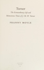 Turner : the extraordinary life and momentous times of J.M.W. Turner / Franny Moyle.