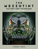 The mezzotint : history and technique / Carol Wax.