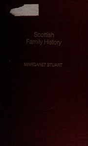 Scottish family history : a guide to works of reference on the history and genealogy of Scottish families / by Margaret Stuart ; to which is prefixed an essay on how to write the history of a family, by Sir James Balfour Paul.