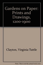 Gardens on paper : prints and drawings, 1200-1900 / Virginia Tuttle Clayton.