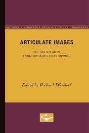 Articulate images : the sister arts from Hogarth to Tennyson / edited by Richard Wendorf.