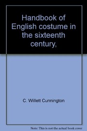 Cunnington, C. Willett (Cecil Willett), 1878-1961. Handbook of English costume in the sixteenth century,