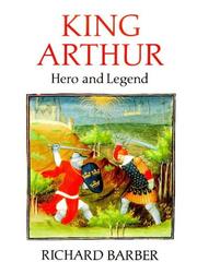 King Arthur : hero and legend / by Richard Barber.