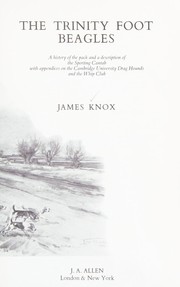 The Trinity Foot Beagles : a history of the pack and a description of the Sporting Cantab with appendices on the Cambridge University Drag Hounds and the Whip Club / James Knox.
