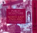 Public sculpture of North-East England / Paul Usherwood, Jeremy Beach and Catherine Morris.