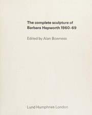 Hepworth, Barbara, Dame, 1903-1975. The complete sculpture of Barbara Hepworth, 1960-69;