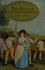 The English countrywoman : her life in farmhouse and field from Tudor times to the Victorian age / G.E. & K.R. Fussell.