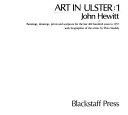 Art in Ulster 1 : paintings, drawings, prints and sculpture for the last 400 years to 1957 / John Hewitt ; with biographies of the artists by Theo Snoddy.