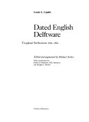 Dated English delftware : tin-glazed earthenware, 1600-1800 / Louis L. Lipski ; edited and augmented by Michael Archer ; with contributions by Robert J. Charleston, M.K. Stammers, and Douglas C. Harrod.