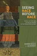 Seeing race before race : visual culture and the racial matrix in the premodern world / edited by Noémie Ndiaye and Lia Markey.