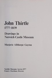 John Thirtle, 1777-1839 : drawings in Norwich Castle Museum / Marjorie Allthorpe-Guyton.