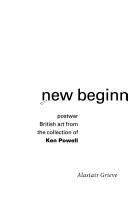 New beginnings : postwar British art from the collection of Ken Powell / Alastair Grieve.