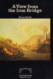 A view from the Iron Bridge / Stuart Smith ; with a foreword by Hugh Casson ; and an introduction by Barrie Trinder.