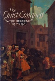 The quiet conquest : the Huguenots 1685 to 1985 : a Museum of London exhibition in association with the Huguenot Society of London, 15 May to 31 October, 1985 / catalogue compiled by Tessa Murdoch.