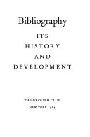 Bibliography : its history and development : catalogue of an exhibition held at the Grolier Club from April 21 to June 6, 1981, to mark the completion of the National union catalog, pre-1956 imprints / by Bernard H. Breslauer and Roland Folter ; [photographs by Hertha Bauer and Philip Grushkin].