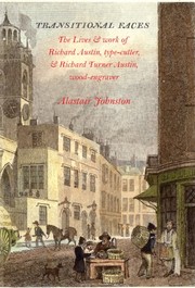 Transitional faces : the lives & work of Richard Austin, type-cutter, & Richard Turner Austin, wood-engraver / Alastair M. Johnston.