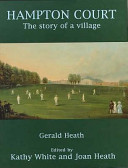 Hampton Court : the story of a village / Gerald Heath ; edited by Kathy White and Joan Heath.