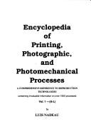 Encyclopedia of printing, photographic, and photomechanical processes : a comprehensive reference to reproduction technologies, containing invaluable information on over 1500 processes / by Luis Nadeau.