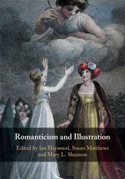 Romanticism and illustration / edited by Ian Haywood, University of Roehampton; Susan Matthews, University of Roehampton; Mary Shannon, University of Roehampton.