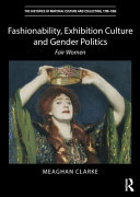 Fashionability, exhibition culture and gender politics : fair women / Meaghan Clarke.