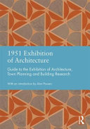 1951 Exhibition of Architecture : guide to the Exhibition of Architecture, Town Planning and Building Research / [edited by] Harding McGregor Dunnett ; introduction by Alan Powers.