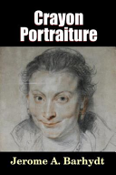 Crayon portraiture : complete instructions for making crayon portraits on crayon paper and on platinum, silver, and bromide enlargements, also directions for the use of transparent liquid water colors and for making French crystals / by J. A. Barhydt.