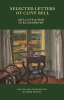 Selected letters of Clive Bell : art, love and war in Bloomsbury / edited and introduced by Mark Hussey.